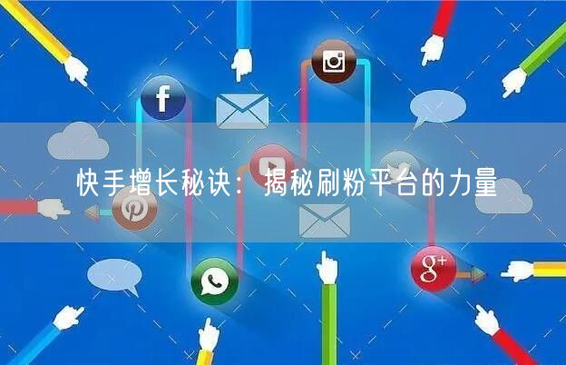 快手增长秘诀：揭秘刷粉平台的力量