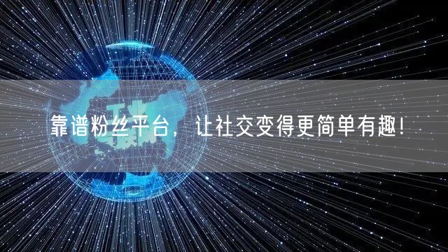 靠谱粉丝平台，让社交变得更简单有趣！