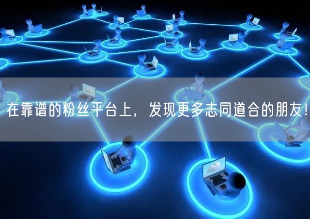 在靠谱的粉丝平台上，发现更多志同道合的朋友！