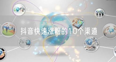 抖音快速涨粉的10个渠道