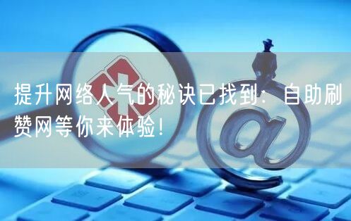 提升网络人气的秘诀已找到：自助刷赞网等你来体验！