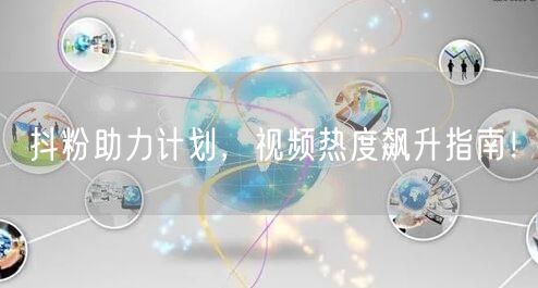 抖粉助力计划，视频热度飙升指南！