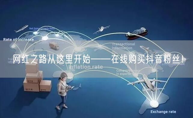 网红之路从这里开始——在线购买抖音粉丝！