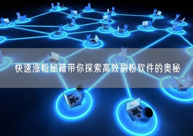 快速涨粉秘籍带你探索高效刷粉软件的奥秘