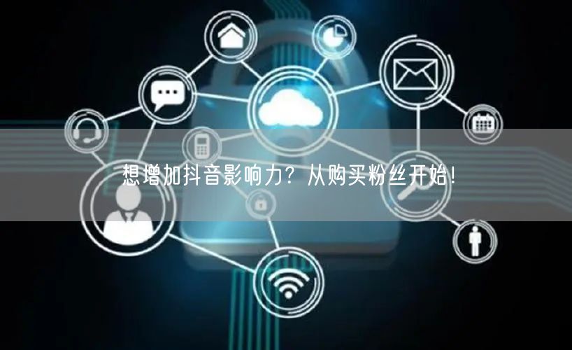 想增加抖音影响力？从购买粉丝开始！