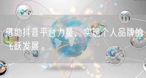 借助抖音平台力量，实现个人品牌的飞跃发展。