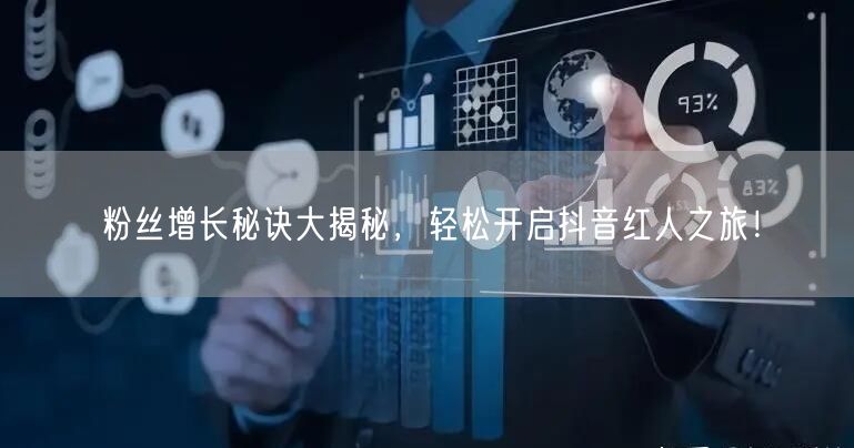 粉丝增长秘诀大揭秘，轻松开启抖音红人之旅！